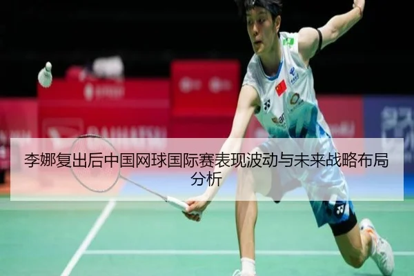李娜复出后中国网球国际赛表现波动与未来战略布局分析