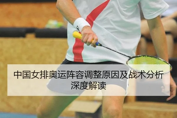中国女排奥运阵容调整原因及战术分析深度解读
